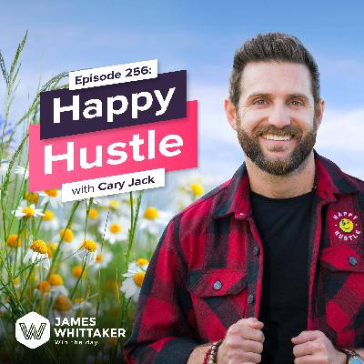 256. Happy Hustle with Cary Jack (author, podcaster, and founder of The Happy Hustle) 😊