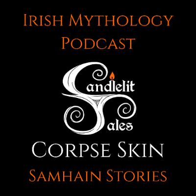 Corpse Skin - Samhain Stories (Irish Mythology Podcast)