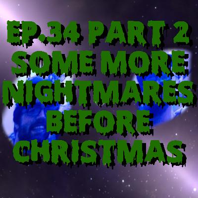 Ep. 34 (Part 2) - Some More Nightmares Before Christmas Ep. 34 (Part 2) - Some More Nightmares Before Christmas