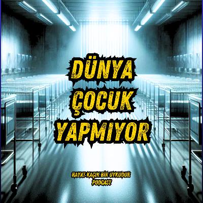 #337 Dünya Çocuk Yapmıyor!