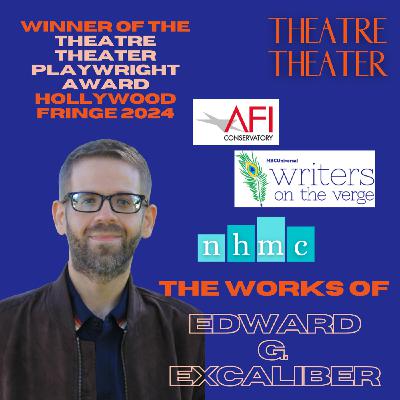 S5 Ep7: SPOTLIGHT! on Edward G. Excaliber - Winner of the 2024 Theatre Theater Playwright Award