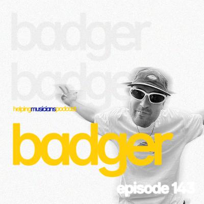 BADGER // The Helping Musicians Podcast // Episode 143 BADGER // The Helping Musicians Podcast // Episode 143
