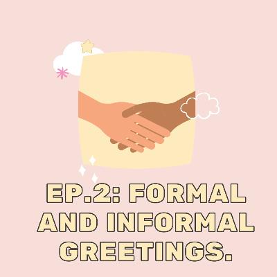 Ep. 2: Formal and informal greetings Ep. 2: Formal and informal greetings