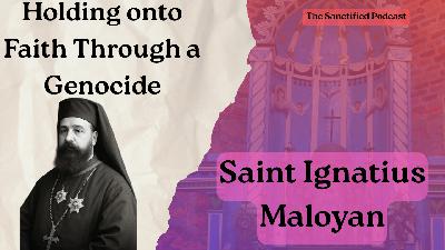 Devoted During a Genocide - Saint Ignatius Maloyan
