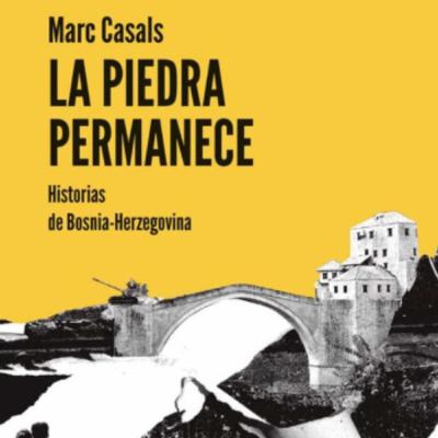 'La piedra permanece', relatos necesarios para entender la encrucijada de Bosnia