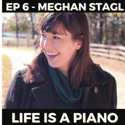 #6 - Meghan Stagl | Life is a Piano