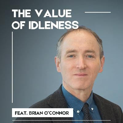 The Value of Idleness: A Conversation with Brian O’Connor