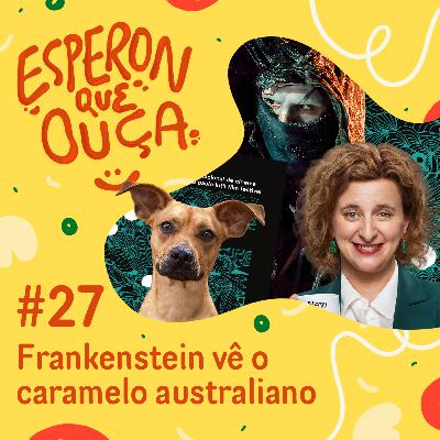 #27 | Frankenstein vê o caramelo australiano #27 | Frankenstein vê o caramelo australiano