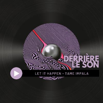 #61 Derrière le son - Let It Happen (Tame Impala)