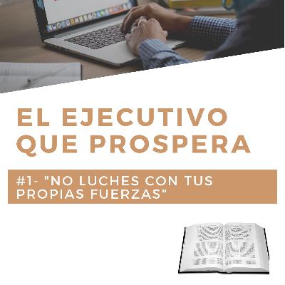#1 No luches con tus propias fuerzas- Serie "EL EJECUTIVO QUE PROSPERA" #1 No luches con tus propias fuerzas- Serie "EL EJECUTIVO QUE PROSPERA"