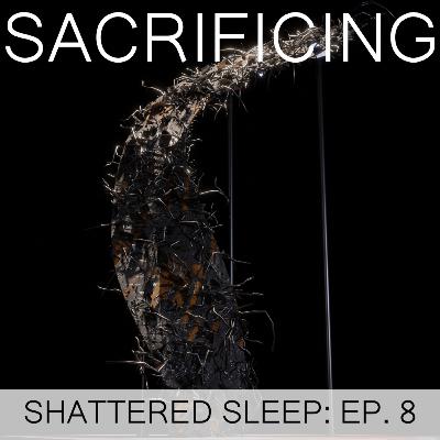 Shattered Sleep Ep. 8 - Sacrificing