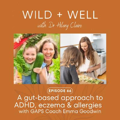 Episode 66 - A gut-based approach to ADHD, eczema & allergies with GAPS Coach Emma Goodwin