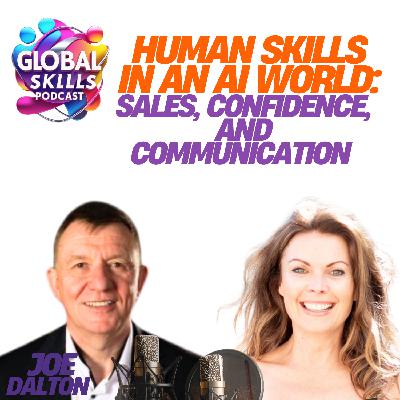 Human Skills in an AI World: Sales, Confidence, and Communication with Joe Dalton Human Skills in an AI World: Sales, Confidence, and Communication with Joe Dalton