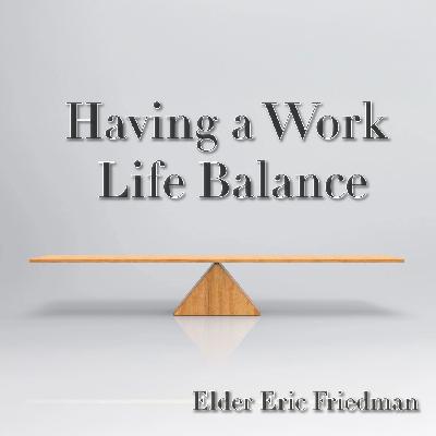 Having a Work Life Balance | Elder Eric Friedman