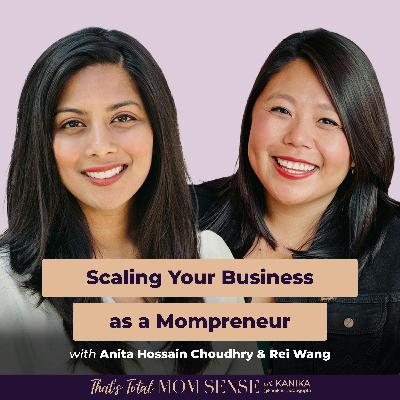 ANITA HOSSAIN CHOUDHRY & REI WANG: Scaling Your Business as a Mompreneur ANITA HOSSAIN CHOUDHRY & REI WANG: Scaling Your Business as a Mompreneur
