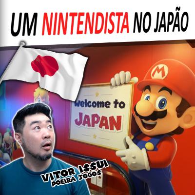 #26 - Um Nintendista no Japão com Vitor Issui