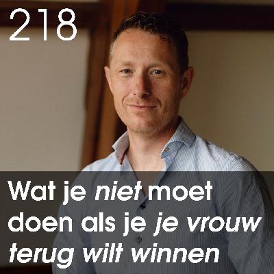 Wat je NIET moet doen als je je vrouw terug wilt winnen... - 218 Wat je NIET moet doen als je je vrouw terug wilt winnen... - 218