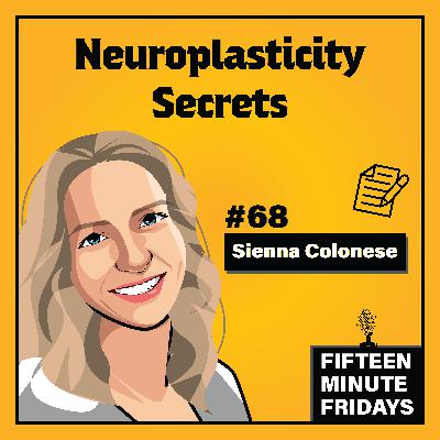 Neuroplasticity Secrets w/ Sienna Colonese (FMF #68)