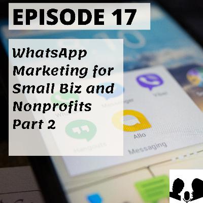 E17: WhatsApp Marketing for Small Biz & Nonprofits - Part 2 E17: WhatsApp Marketing for Small Biz & Nonprofits - Part 2