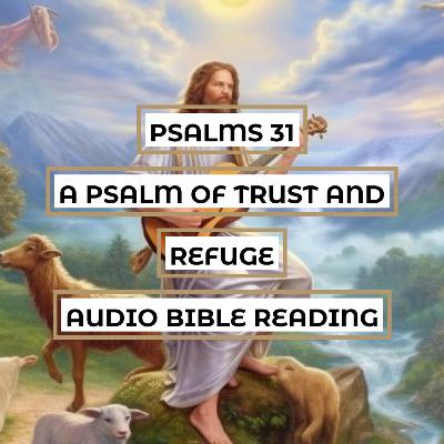Psalms 31: A Psalm of Trust and Refuge - Clear & Engaging Audio Bible Reading | Seeking God’s Protection, Finding Hope in the Lord, and Crying for Deliverance