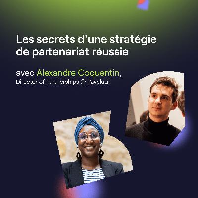 Les secrets d'une stratégie de partenariat réussie avec Alexandre Coquentin Les secrets d'une stratégie de partenariat réussie avec Alexandre Coquentin