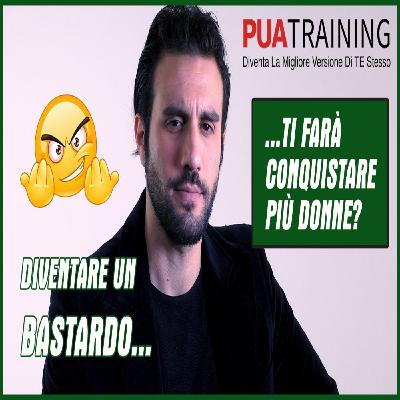#2 Diventare Un Bastardo Ti Farà Conquistare Più Donne?