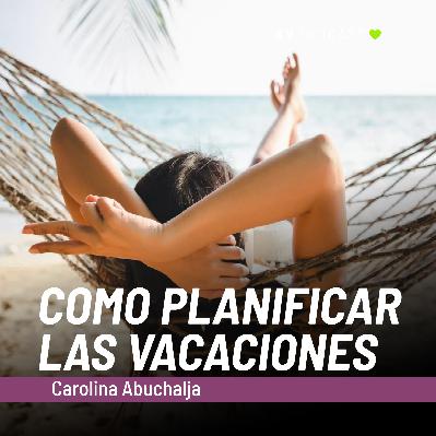 COMO PLANIFICAR LAS VACACIONES - Carolina Abuchalja - BUENVIVIR
