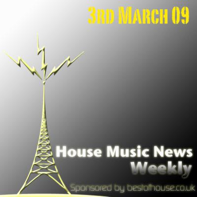 House Music News Weekly - 3rd March 09 House Music News Weekly - 3rd March 09