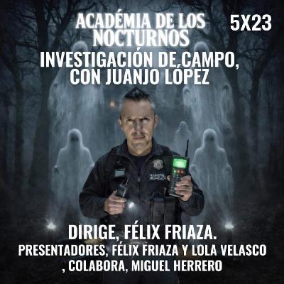 5x23 - Investigación de Campo con Juanjo López 5x23 - Investigación de Campo con Juanjo López
