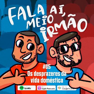 Fala aí, meio irmão #05 | Os desprazeres da vida doméstica 🏠 Fala aí, meio irmão #05 | Os desprazeres da vida doméstica 🏠