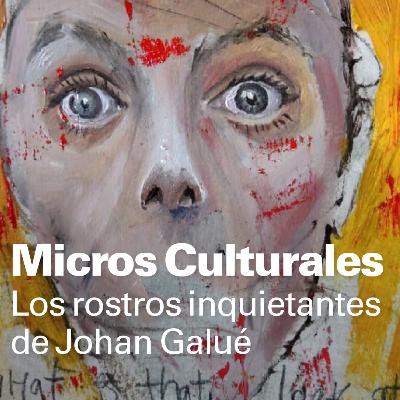 Micro cultural "Los rostros inquietantes de Johan Galué"