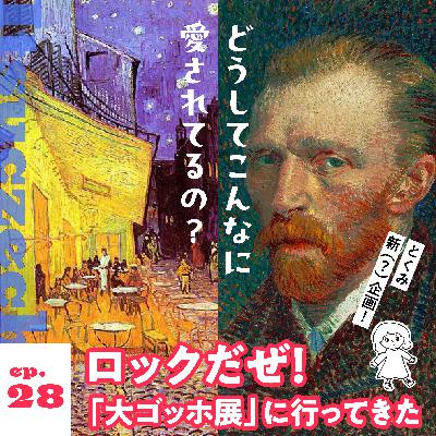 ロックだぜ！「大ゴッホ展」に行ってきた［ ep 028 ］