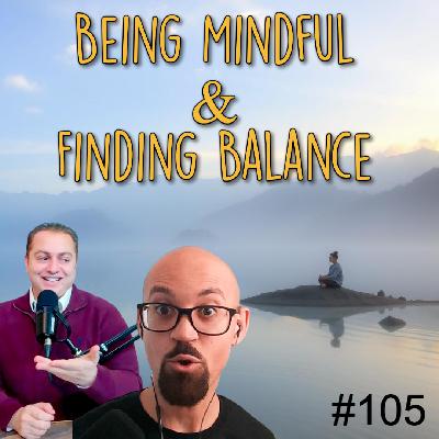 Being Mindful & Finding Balance | Episode 105