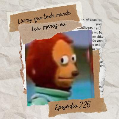 #226 Livros que todo mundo leu, menos eu