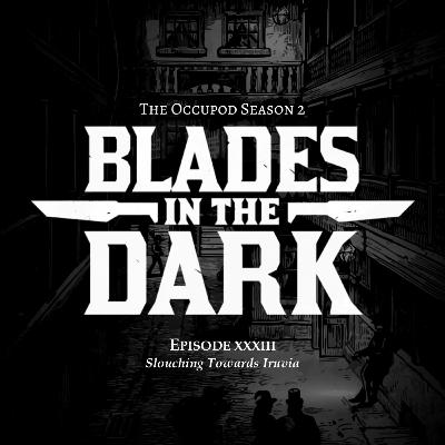 Blades in the Dark Episode 33: Slouching Towards Iruvia