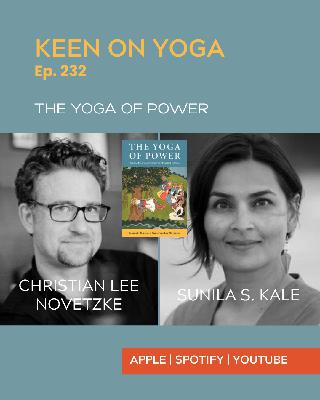 Ep 232 Sunila S. Kale and Christian Lee Novetzke: The Yoga of Power