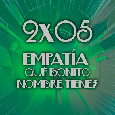 2x05 Empatía, qué bonito nombre tienes 2x05 Empatía, qué bonito nombre tienes