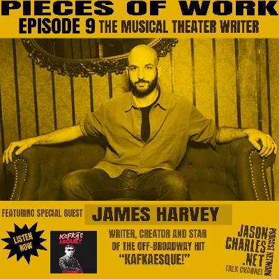 PIECES OF WORK Episode 9 THE MUSICAL THEATER COMPOSER/WRITER Featuring Guest JAMES HARVEY