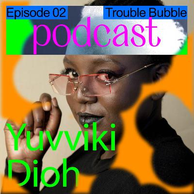 Trouble Bubble x Yuvviki Dioh