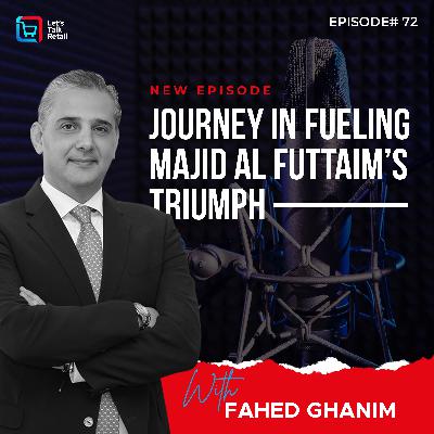 Episode 72 - Fahed Ghanim's journey in fueling Majid Al Futtaim - Lifestyle