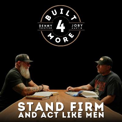 Stand Firm & Act Like Men - Joby Martin & Denny Thompson