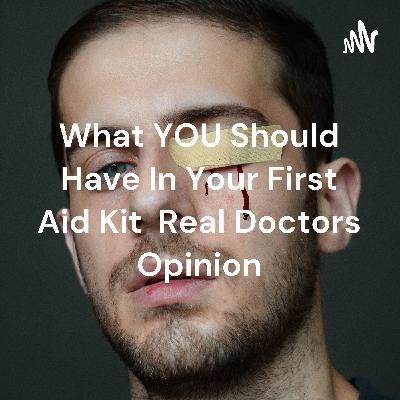 What YOU Should Have In Your First Aid Kit Real Doctors Opinion What YOU Should Have In Your First Aid Kit Real Doctors Opinion