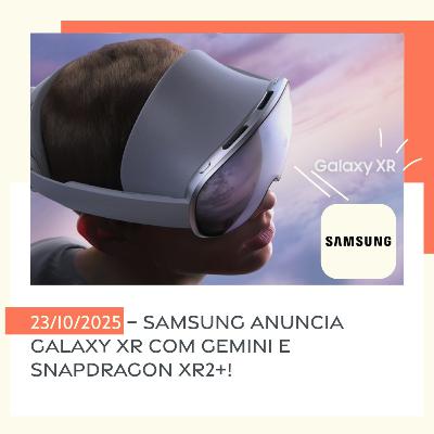 23/10/2025 – Samsung anuncia Galaxy XR com Gemini e Snapdragon XR2+! 23/10/2025 – Samsung anuncia Galaxy XR com Gemini e Snapdragon XR2+!