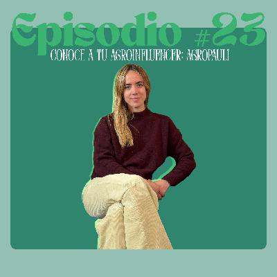Episodio #23. Conoce a tu agroinfluencer: Agropauli