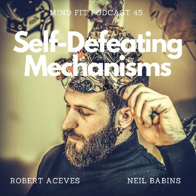 Self-Defeating Mechanisms || Mind Fit Podcast S1 E45 Self-Defeating Mechanisms || Mind Fit Podcast S1 E45