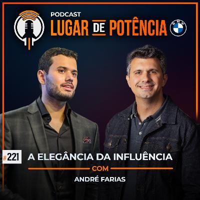 A Elegância da Influência - com André Farias | #EP221 A Elegância da Influência - com André Farias | #EP221