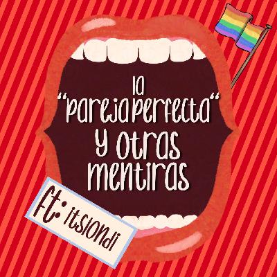 19. La "Pareja Perfecta" y Otras Mentiras (FT. itslondi)