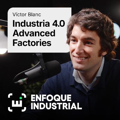 Industria 4.0 en acción: Lo que descubrirás en Advanced Factories con Víctor Blanc
