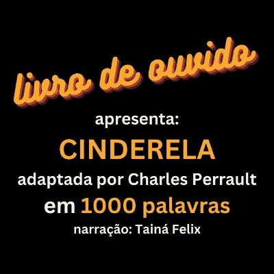 Cinderela adaptada por Charles Perrault em 1000 Palavras Narração Tainá Felix