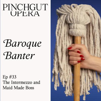 Baroque Banter Episode 33_The Intermezzo and Maid Made Boss